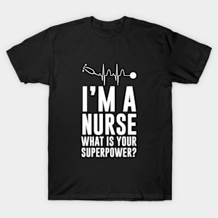 Im a nurse What is your superpower T-Shirt